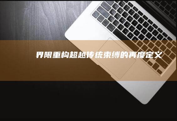 界限重构：超越传统束缚的再度定义