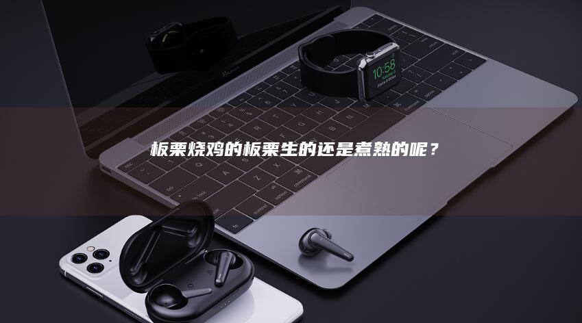 板栗烧鸡的板栗：生的还是煮熟的呢？